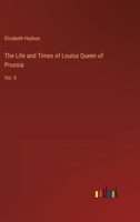 The Life and Times of Louisa Queen of Prussia: Vol. II 3368803875 Book Cover