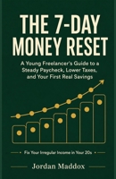 The 7-Day Money Reset: A Young Freelancer's Guide to a Steady Paycheck, Lower Taxes and Your First Real Savings B0HGZQJ6BR Book Cover