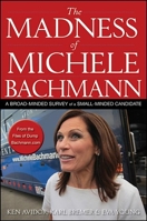 The Madness of Michele Bachmann: A Broad-Minded Survey of a Small-Minded Candidate 1118197674 Book Cover