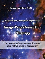 Image Transformation Therapy Manuale per i terapisti degli script: Una svolta nel trattamento di traumi, OCD (DOC), ansie e depressioni 154862778X Book Cover