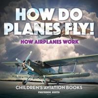 How Do Planes Fly? How Airplanes Work - Children's Aviation Books 1683219724 Book Cover