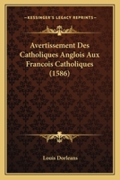 Avertissement Des Catholiques Anglois Aux Francois Catholiques (1586) 1166441334 Book Cover
