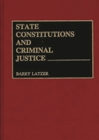 State Constitutions and Criminal Justice 0313261121 Book Cover