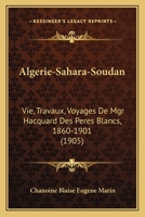Vie, travaux, voyages de Mgr Hacquard, des Pères Blancs,1860-1901. Algérie, Sahara, Soudan 2329420188 Book Cover