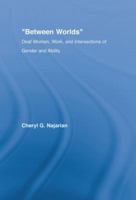 'Between Worlds': Deaf Women, Work, and Intersections of Gender and Ability (New Approaches in Sociology) 0415805724 Book Cover