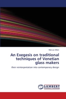 An Exegesis on traditional techniques of Venetian glass makers: their reinterpretation into contemporary design 383839108X Book Cover