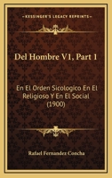 Del Hombre V1, Part 1: En El Orden Sicologico En El Religioso Y En El Social (1900) 1160418055 Book Cover