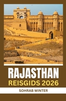 Reisgids Rajasthan 2026: Silhouetten van zand en steen: Rajasthan 2026-een culturele odyssee door forten, Festivals en volkslegendes B0FVVYZ634 Book Cover