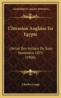 L'Invasion Anglaise En Egypte: L'Achat Des Actions De Suez Novembre 1875 (1906) 1166759016 Book Cover