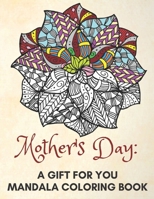 Mother's Day: a gift for you mandala coloring book: mother's day coloring book, mother's day journal,Mandala for mother's day, February 14 ,Great Gift For Mother's Day, Sweet Birthday Christmas etc. B087SJ2XKB Book Cover