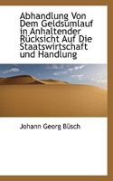 Abhandlung Von Dem Geldsumlauf in Anhaltender R Cksicht Auf Die Staatswirtschaft Und Handlung 1175390119 Book Cover