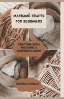 MACRAMÉ CRAFTS FOR BEGINNERS: CRAFTING WITH MACRAMÉ: A BEGINNER'S GUIDE B0CGG5XDQ6 Book Cover