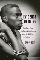 Evidence of Being: The Black Gay Cultural Renaissance and the Politics of Violence 022658982X Book Cover