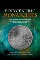 Polycentric Monarchies: How Did Early Modern Spain and Portugal Achieve and Maintain a Global Hegemony? 1845196813 Book Cover