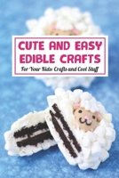 Cute And Easy Edible Crafts: For Your Kids: Crafts and Cool Stuff: Edible Crafts For Kids B09VFXYGQR Book Cover