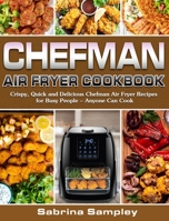 CHEFMAN AIR FRYER Cookbook: Crispy, Quick and Delicious Chefman Air Fryer Recipes for Busy People - Anyone Can Cook 192250467X Book Cover