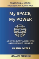 My Space, My Power: Achieving Clarity, Joie de Vivre and Success with Feng Shui – Consciously Designing Energy in Your Space 3690209218 Book Cover