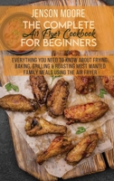 The Complete Air Fryer Cookbook For Beginners: Everything You Need To Know About Frying, Baking, Grilling & Roasting Most Wanted Family Meals Using The Air Fryer 180212439X Book Cover