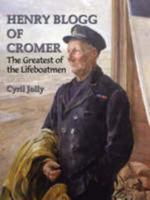 Henry Blogg of Cromer - the Greatest of the Lifeboatmen 0946148597 Book Cover