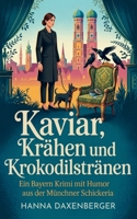 Kaviar, Krähen und Krokodilstränen: Ein Bayern Krimi mit Humor aus der Münchner Schickeria (Sarg & Schickeria) (German Edition) B0GZNJ6PF4 Book Cover
