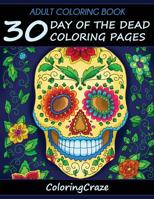 Adult Coloring Book: 30 Day Of The Dead Coloring Pages, Día De Los Muertos 1521172226 Book Cover