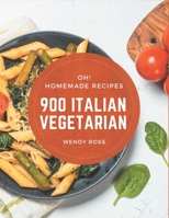 Oh! 900 Homemade Italian Vegetarian Recipes: Homemade Italian Vegetarian Cookbook - Your Best Friend Forever B08L27NL4Q Book Cover
