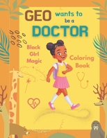 Geo Wants To Be A Doctor: Black Girl Magic Coloring Book B0BSJ9XM4J Book Cover