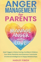 Anger Management For Parents: Manage Anger With Love. Heal Triggers. Raise Caring Confident Children. Your Brain Plasticity & Quantum Tools Build Emotional Intelligence In Happy Relationships B0GR5F2711 Book Cover