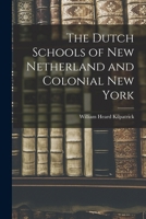 The Dutch Schools of New Netherland and Colonial New York 1017022151 Book Cover