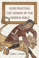 Constructing the Human in the Hebrew Bible 1646023277 Book Cover