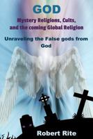 God, Mystery Religions, Cults, and the Coming Global Religion: Unraveling the False Gods from God! 0692466843 Book Cover