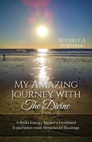 My Amazing Journey with The Divine: A Reiki Energy Healer's Firsthand Experience with Miracles in Healings 0997747730 Book Cover