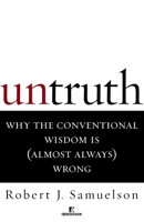 Untruth : Why the Conventional Wisdom is (Almost Always) Wrong 0812991648 Book Cover
