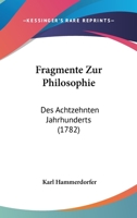 Fragmente Zur Philosophie: Des Achtzehnten Jahrhunderts (1782) 1104750635 Book Cover