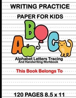 WRITING PRACTICE PAPER FOR KIDS: Alphabet Letters Tracing and Handwriting Workbook : Preschool Cursive Writing Activity Book - Learn to Write and Make ... for Toddlers | Pre K, Kindergarten, Age 3-5 169285464X Book Cover