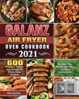 Galanz Air Fryer Oven Cookbook 2021: 600 Popular, Savory and Simple Air Fryer Oven Recipes to Manage Your Health with Step by Step Instructions 1801663955 Book Cover