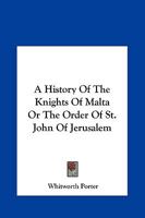 A History of the Knights of Malta: or, The Order of St. John of Jerusalem 1015547427 Book Cover
