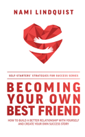 Becoming Your Own Best Friend: How to Build a Better Relationship with Yourself and Create Your Own Success Story 1642251879 Book Cover