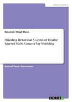 Shielding Behaviour Analysis of Double Layered Slabs. Gamma Ray Shielding 3668780137 Book Cover