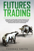 Futures Trading: Learn How to Make Money Online Investing in the Futures Market. Discover why Risk Management, Psychology, Spread Trading and Day Trading Strategies are crucial for Beginners. 1702232425 Book Cover