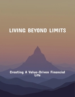 Living Beyond Limits: Creating A Value-Driven Financial Life B0FQ16HMVB Book Cover