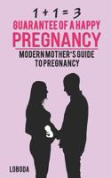 1 + 1 = 3 guarantee of a happy pregnancy: Modern Mother’s Guide to Pregnancy 1731484755 Book Cover