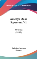 Aeschyli Quae Supersunt V1: Orestea (1833) 1160771480 Book Cover