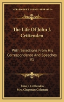 The Life of John J. Crittenden, With Selections from his Correspondence and Speeches: Vol. I 116294899X Book Cover