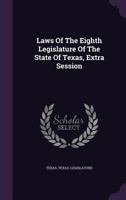 Laws of the Eighth Legislature of the State of Texas, Extra Session 1348197218 Book Cover