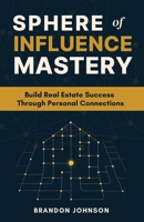 Sphere of Influence Mastery: Unlock the Power of Personal Connections to Build a Thriving Real Estate Business and Secure Your Success B0FWNLC8DC Book Cover