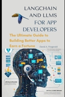 LANGCHAIN AND LLMs FOR APP DEVELOPERS: The Ultimate Guide to Building Better Apps to Earn a Fortune B0CM1YJMDC Book Cover
