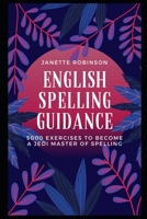 English Spelling Guidance: 5000 Exercises to Become a Jedi Master of Spelling B091F18Q3Z Book Cover