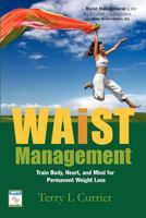 Waist Management: Train Body, Heart and Mind for Permanent Weight Loss 0983836809 Book Cover