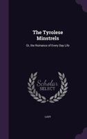 The Tyrolese Minstrels; Or, The Romance of Every Day Life 1145311377 Book Cover